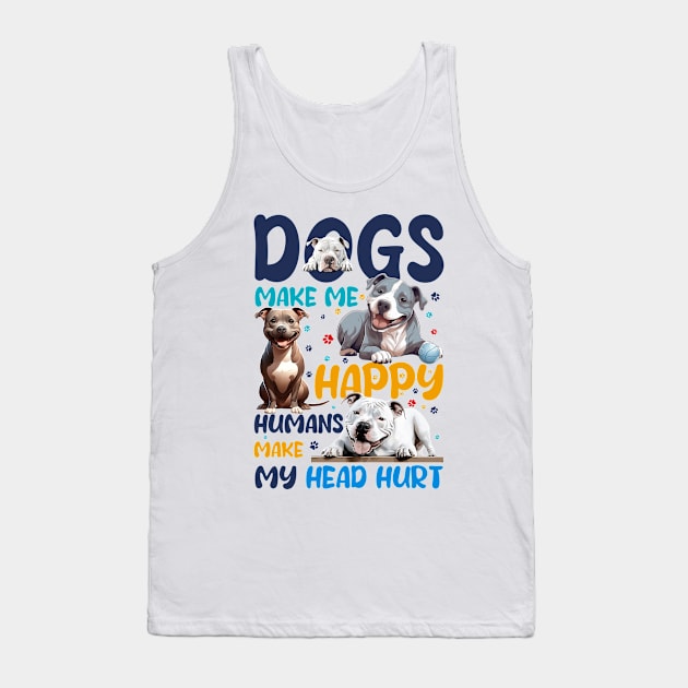 Pit Bull Dogs Make Me Happy Humans Make My Head Hurt Tank Top by D'porter